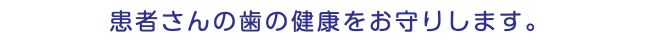 患者さんの歯の健康をお守りします。