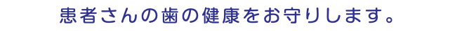 患者さんの歯の健康をお守りします。